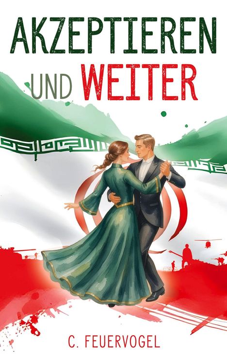 "AKZEPTIEREN UND WEITER" in Grün und Rot. Tanzendes Paar vor angedeuteter iranischer Flagge. Autor: C. Feuervogel.
