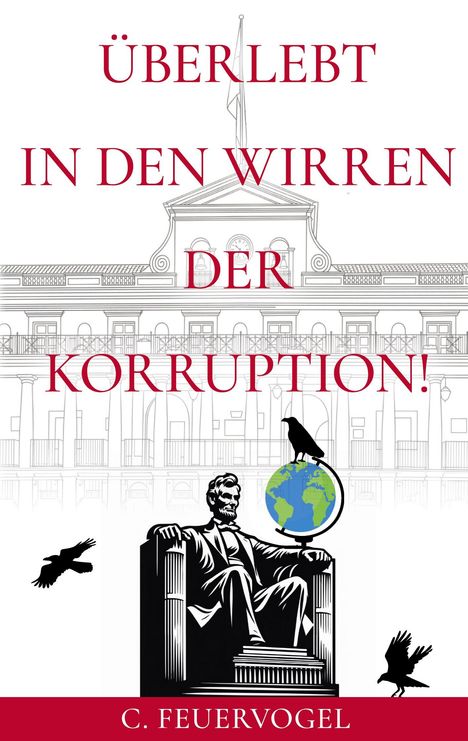 „Überlebt in den Wirren der Korruption!“ Gebäudezeichnung, Statue von Lincoln und Globus mit Krähen. Autor: C. Feuervogel.