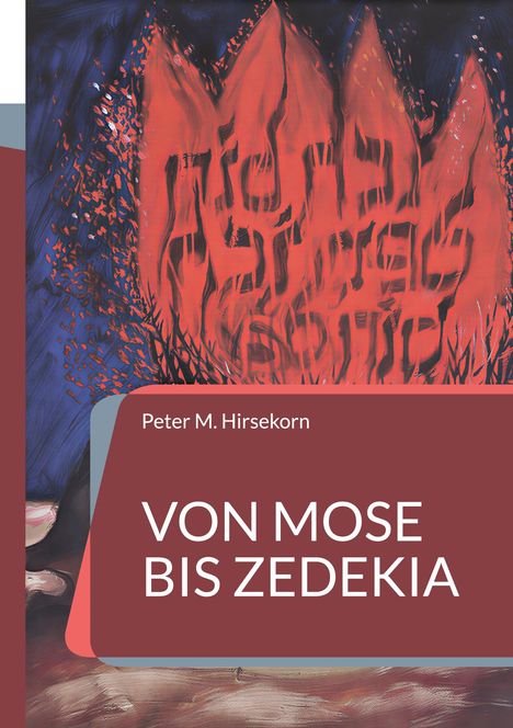 Buchtitel „VON MOSE BIS ZEDEKIA“ von Peter M. Hirsekorn. Im Hintergrund rote Flammen auf dunklem Grund.