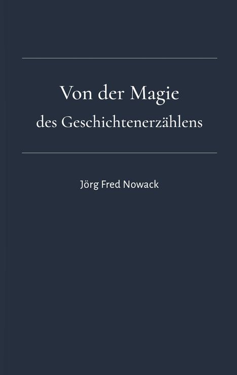 Der Text "Von der Magie des Geschichtenerzählens" und "Jörg Fred Nowack" auf einem dunklen Hintergrund.