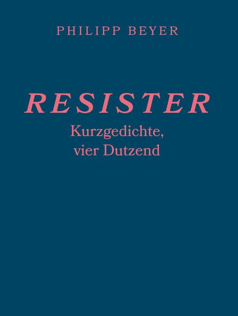 Text: "PHILIPP BEYER", "RESISTER", "Kurzgedichte, vier Dutzend". Dunkelblauer Hintergrund, rosa Schrift.