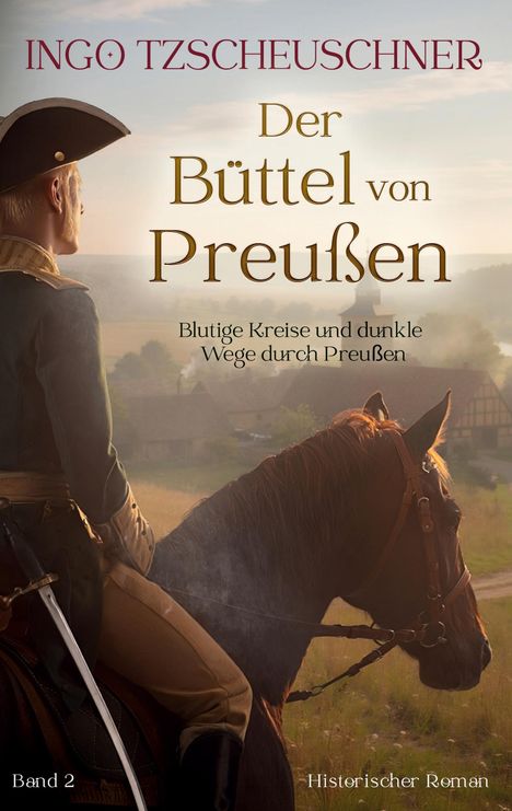 Der Text lautet: "INGO TZSCHEUSCHNER, Der Büttel von Preußen, Blutige Kreise und dunkle Wege durch Preußen, Band 2, Historischer Roman." Es zeigt einen Mann in historischer Uniform auf einem Pferd in einer ländlichen Landschaft.