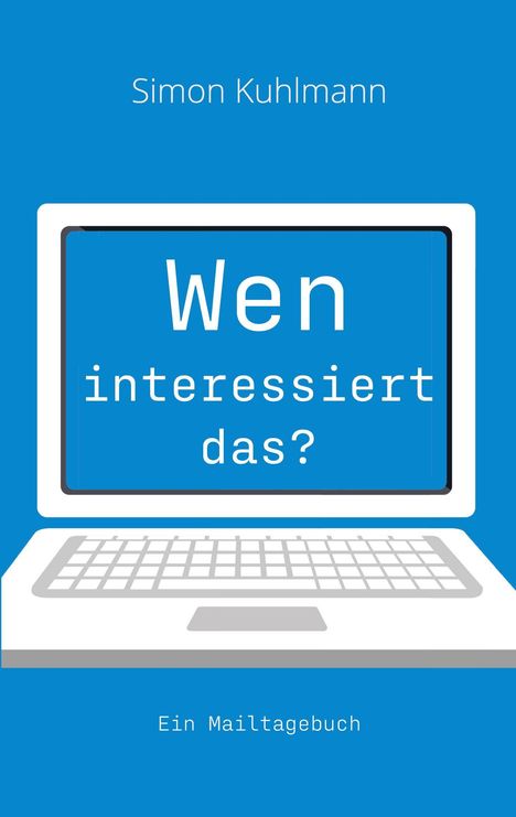 Text: "Simon Kuhlmann", "Wen interessiert das?", "Ein Mailtagebuch". Illustrative Darstellung eines Laptops.