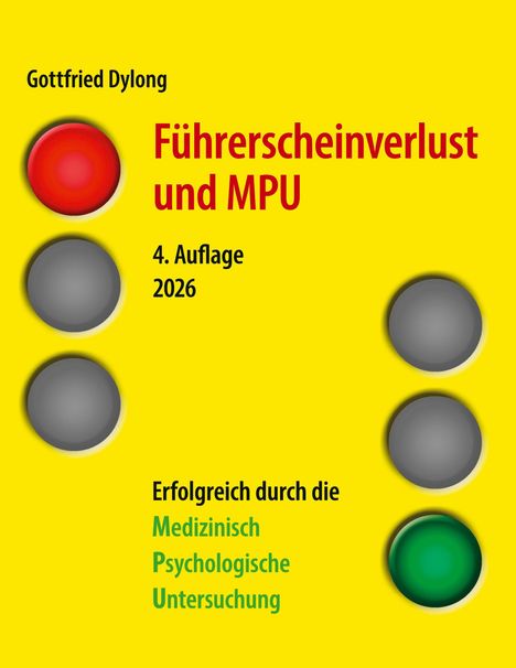 Text: "Gottfried Dylong. Führerscheinverlust und MPU. 4. Auflage 2026. Erfolgreich durch die Medizinisch Psychologische Untersuchung." 
Eine Abbildung einer Ampel.