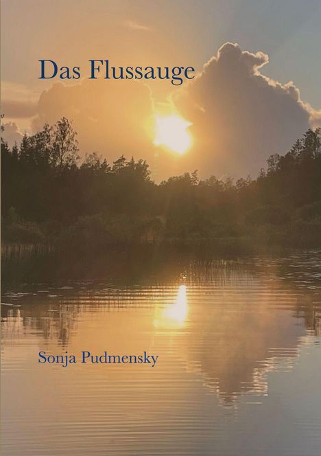 „Das Flussauge“, „Sonja Pudmensky“. Ein Sonnenuntergang spiegelt sich auf einem ruhigen Fluss, umgeben von Bäumen.