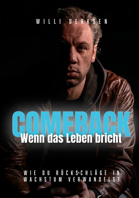 „Willi Derksen. COMEBACK - Wenn das Leben bricht. Wie du Rückschläge in Wachstum verwandelst.“ Ein Mann in Lederjacke.