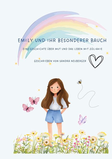 „Emily und ihr besonderer Bauch, eine Geschichte über Mut und das Leben mit Zöliakie, geschrieben von Sandra Neuberger.“ Illustration: Ein Mädchen steht in einer Blumenwiese mit Schmetterlingen und einem Regenbogen am Himmel.