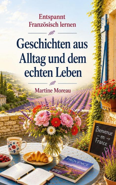Entspannt Französisch lernen. Geschichten aus Alltag und dem echten Leben. Martine Moreau. Tisch mit Blumen, Croissants.