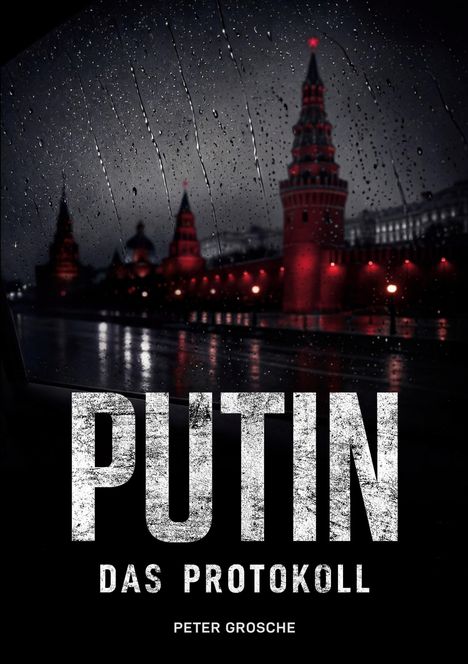 PUTIN DAS PROTOKOLL. PETER GROSCH. Roter Kreml bei Regen, düstere Stimmung.