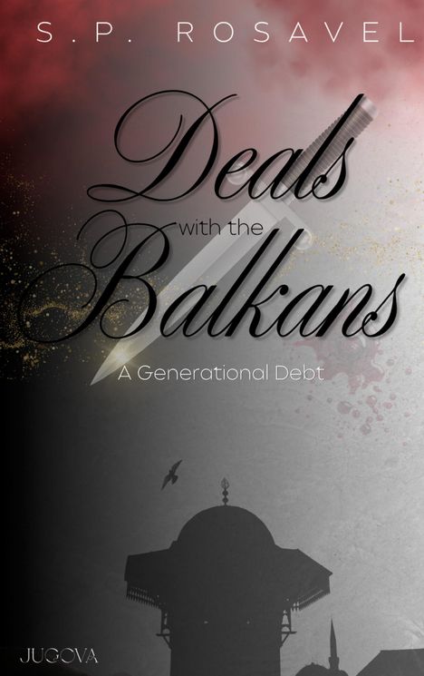 Titel: "Deals with the Balkans: A Generational Debt". Autor: S.P. Rosavel. Illustration mit Schwert, Vogel, Architektur.