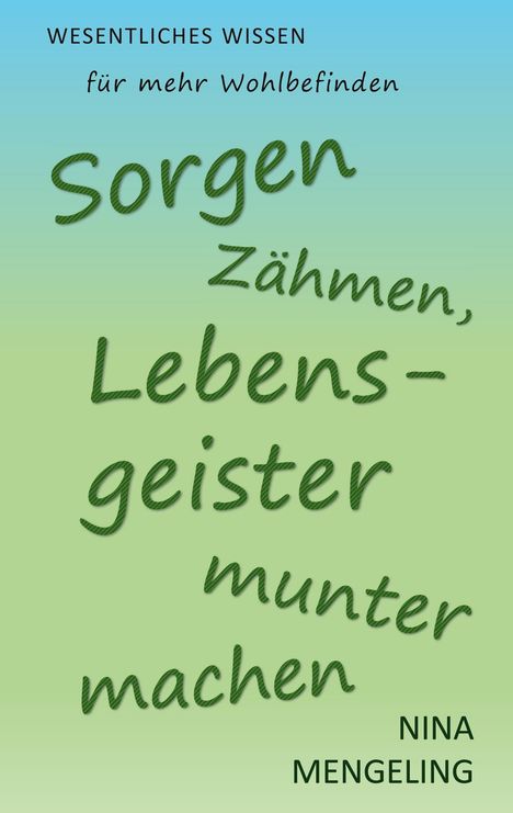 WESENTLICHES WISSEN für mehr Wohlbefinden. Sorgen zähmen, Lebensgeister munter machen. Autor: Nina Mengeling.