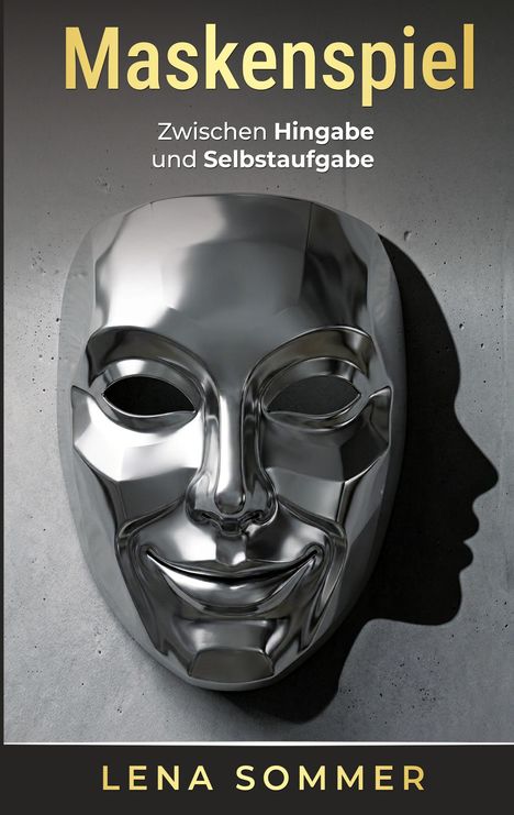 "Maskenspiel: Zwischen Hingabe und Selbstaufgabe" von Lena Sommer. Eine glänzende, lachende Metallmaske.
