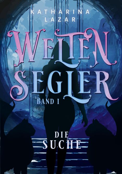 "Weltenspiegel Band I: Die Suche" von Katharina Lazar. Silhouette einer Person mit zwei Tieren in einer mystischen Umgebung.