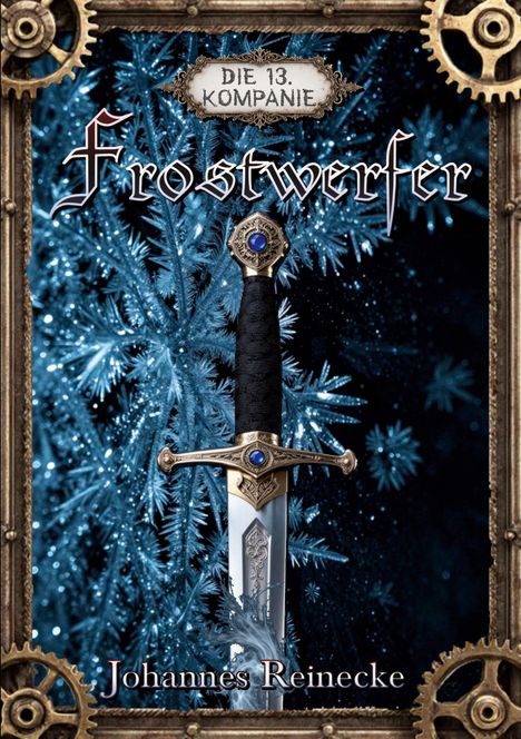 „Die 13. Kompanie: Frostwerfer“ von Johannes Reinecke. Ein Schwert vor eisigem Hintergrund, umrahmt von Zahnradmuster.