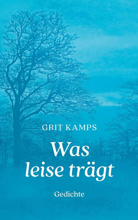 Text: Grit Kamps, Was leise trägt, Gedichte. Hintergrund: Blaues Motiv mit kahlen Bäumen.
