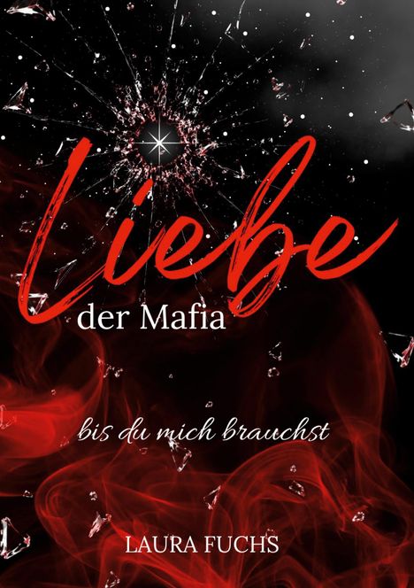 "Liebe der Mafia: Bis du mich brauchst. Laura Fuchs." Ein zerstörtes Glas, roter Rauch auf dunklem Hintergrund.
