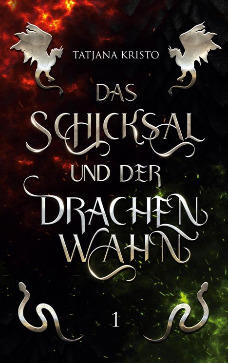 Text: "Tatjana Kristo, Das Schicksal und der Drachenwahn 1." Ein fantasievolles Design mit silbernen Drachen und Schlangen.
