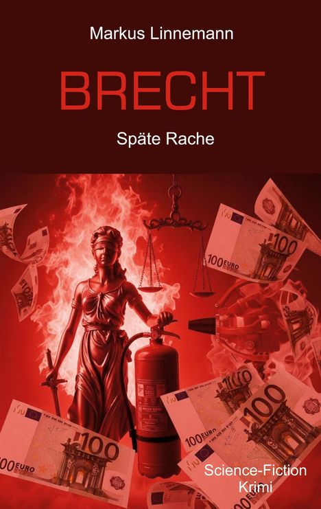 Text: "Markus Linnemann, BRECHT, Späte Rache, Science-Fiction Krimi." Justitia-Statue vor Flammen, Euro-Scheine, Feuerlöscher.