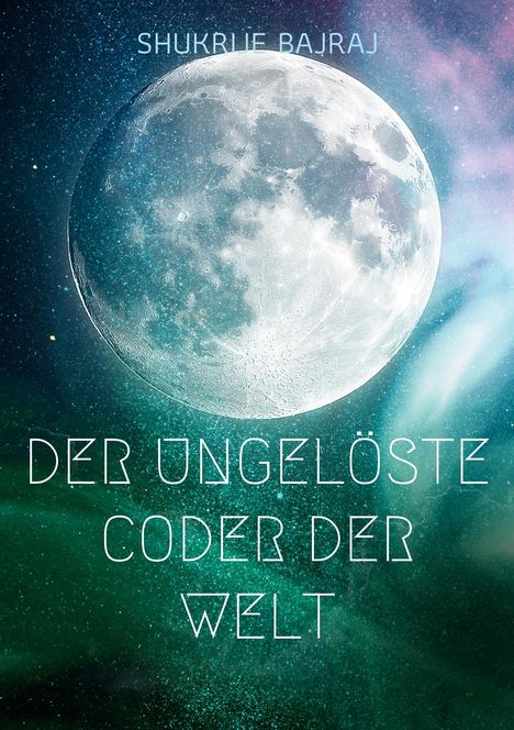 Text: "SHUKRIJE BAJRAJ, DER UNGELÖSTE CODER DER WELT". Ein großer Vollmond vor einem Sternenhimmel mit grünen und blauen Nebeln.