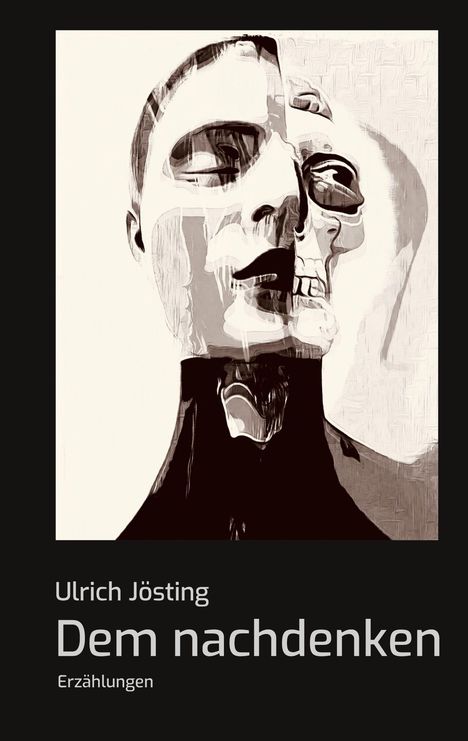 Titel: "Dem nachdenken", Autor: Ulrich Jösting, Erzählungen. Illustration: Gesichter, teils Schädel, überlagern sich surreal.