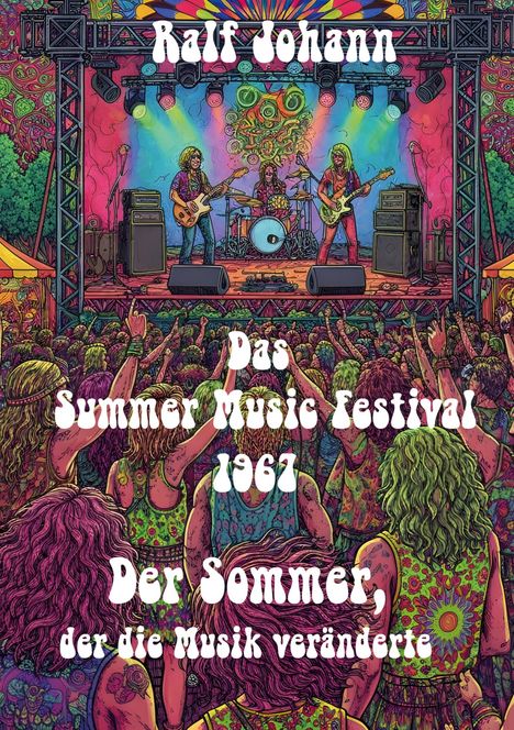 "Ralf Johann. Das Summer Music Festival 1967. Der Sommer, der die Musik veränderte." Hippie-Konzertszene in lebhaften Farben.