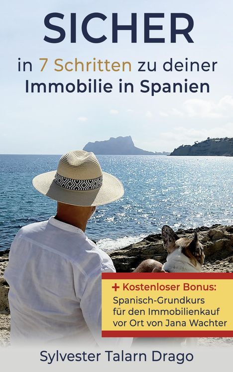 Text: Sicher in 7 Schritten zu deiner Immobilie in Spanien. Kostenloser Bonus: Spanisch-Grundkurs von Jana Wachter. Sylvester Talarn Drago. Ein Mann mit Hut und Hund schaut auf das Meer.