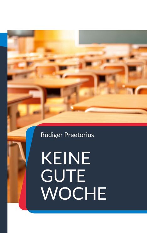 "Rüdiger Praetorius, KEINE GUTE WOCHE". Zeigt einen unscharfen Klassenraum mit leeren Holztischen und -stühlen.