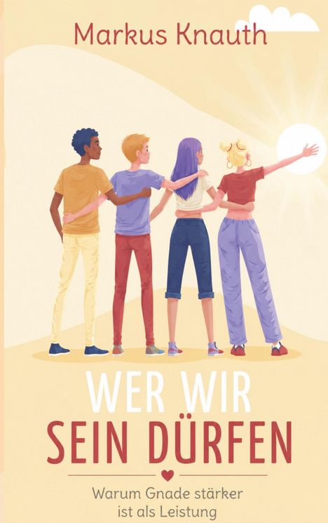 „WER WIR SEIN DÜRFEN“ von Markus Knauth. Vier Personen in einer Umarmung blicken dem Sonnenaufgang entgegen.