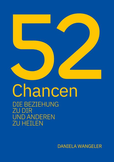 "52 Chancen: Die Beziehung zu dir und anderen zu heilen" von Daniela Wangeler. Blauer Hintergrund, gelbe Schrift.