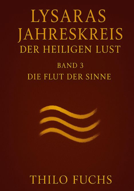 Text: "Lysaras Jahreskreis der heiligen Lust. Band 3: Die Flut der Sinne. Thilo Fuchs." Gelbe Schrift auf dunkelrotem Hintergrund.