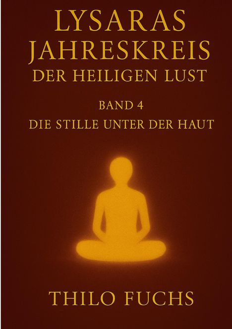Text: “Lysaras Jahreskreis der heiligen Lust, Band 4, Die Stille unter der Haut, Thilo Fuchs.” Silhouette in Meditationshaltung.