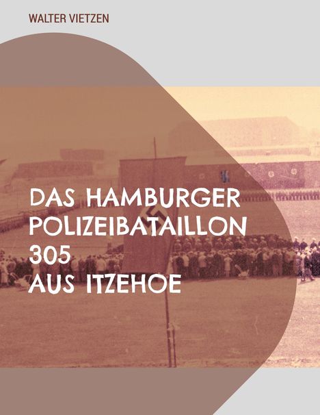 Text: „WALTER VIETZEN“, „Das Hamburger Polizeibataillon 305 aus Itzehoe“. Sepia-Foto von Menschenmassen und Gebäuden.