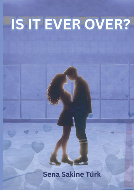 "IS IT EVER OVER?" und "Sena Sakine Türk" auf blauer Illustration mit einem Paar auf einer Eisbahn, umgeben von Herzen.