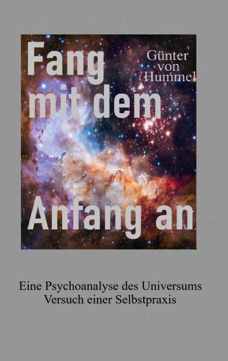 „Fang mit dem Anfang an“, „Günter von Hummel“, „Eine Psychoanalyse des Universums“, Sternennebel im Hintergrund.