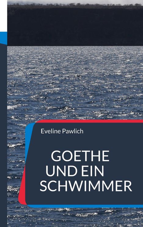 Text: "Eveline Pawlich. GOETHE UND EIN SCHWIMMER." Wasseroberfläche, ruhige Wellen, Hintergrund mit dichtem Wald.