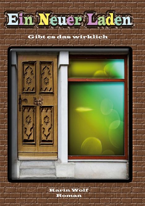 Text: „Ein Neuer Laden. Gibt es das wirklich. Karin Wolf. Roman“. Eine Holztür und ein Fenster auf Ziegelhintergrund.