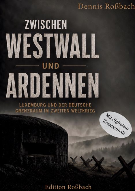 Titel: "ZWISCHEN WESTWALL UND ARDENNEN". Autorenname: Dennis Roßbach. Cover zeigt einen Bunker und Panzersperren im Nebel.