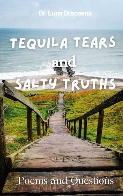 "Dr. Luna Dracaena, TEQUILA TEARS and SALTY TRUTHS, Poems and Questions" vor Küste mit hölzernem Weg.