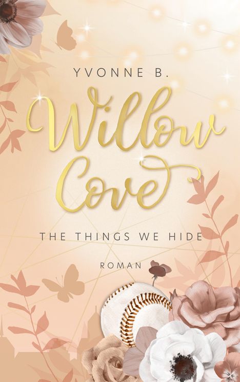 „Yvonne B. Willow Cove. The Things We Hide. Roman.“ Blumendekor, Schmetterlinge und ein Baseball auf hellem Hintergrund.