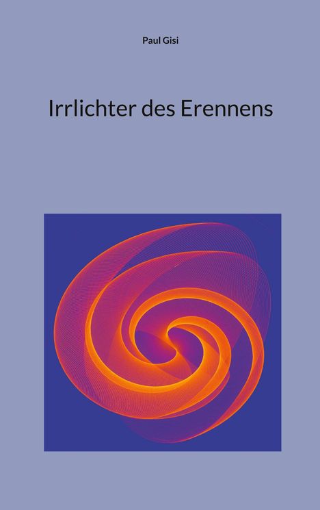 Titel: "Irrlichter des Erennens". Autorenname: Paul Gisi. Bunte, spiralförmige Illustration mit leuchtenden Farben auf blauem Hintergrund.