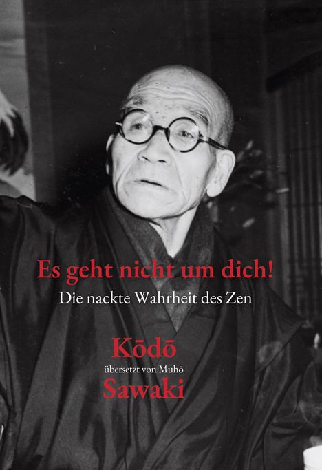 Der Text lautet: "Es geht nicht um dich! Die nackte Wahrheit des Zen Kōdō Sawaki übersetzt von Muhō". Ein älterer Mann mit Brille.