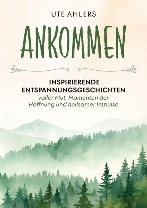Titel: "Ankommen" von Ute Ahlers. Inspirierende Entspannungsgeschichten. Bild eines nebeligen Waldes und Berge.