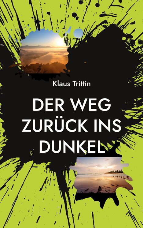 Text: "Klaus Trittin - DER WEG ZURÜCK INS DUNKEL". Schwarze Tintenkleckse auf grünem Hintergrund mit Landschaftsfotos.