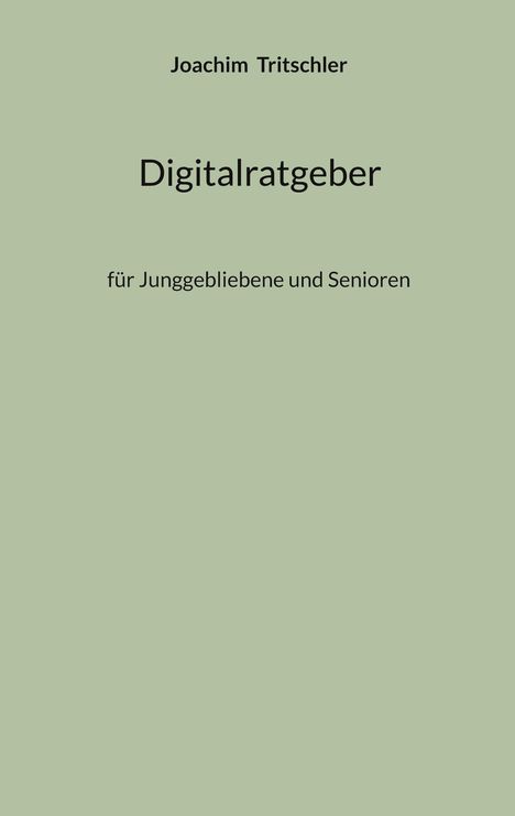 Joachim Tritschler
Digitalratgeber
für Junggebliebene und Senioren

Hellgrüner Hintergrund.
