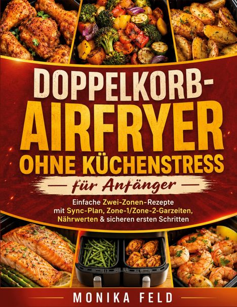 Text: Doppelkorb-Airfryer ohne Küchenstress, für Anfänger. Monika Feld. Bilder von knusprigem Essen und Airfryer.
