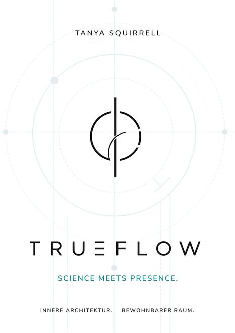 "Tanya Squirrell, TRUEFLOW, SCIENCE MEETS PRESENCE. Innere Architektur. Bewohnbarer Raum." Minimalistisches Logo mit Kreisen.