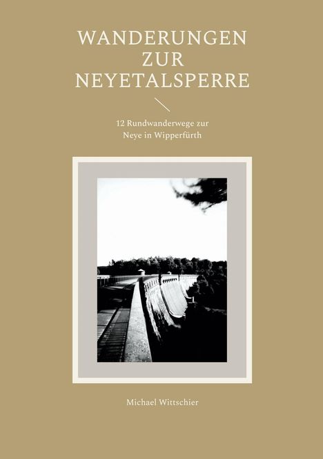 Titel: "Wanderungen zur Neyetalsperre". Untertitel: "12 Rundwanderwege zur Neye in Wipperfürth". Foto: Schwarzweiß-Bild eines Damms.