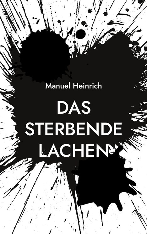"Manuel Heinrich" und "DAS STERBENDE LACHEN" sind vor schwarzem Farbspritzer auf weißem Hintergrund.