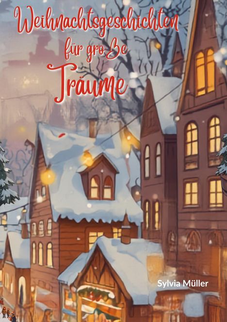 „Weihnachtsgeschichten für große Träume“ in roter Schrift. Winterliches Dorf mit schneebedeckten Dächern, warmem Licht.