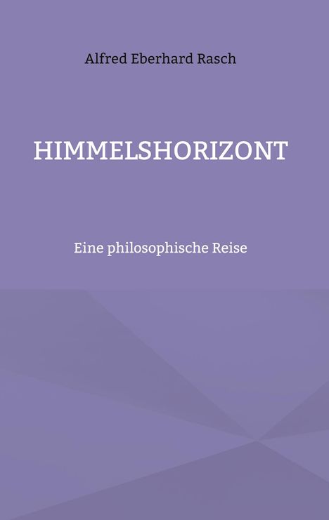 Alfred Eberhard Rasch, HIMMELSHORIZONT, Eine philosophische Reise. Hintergrund in sanftem Violett.